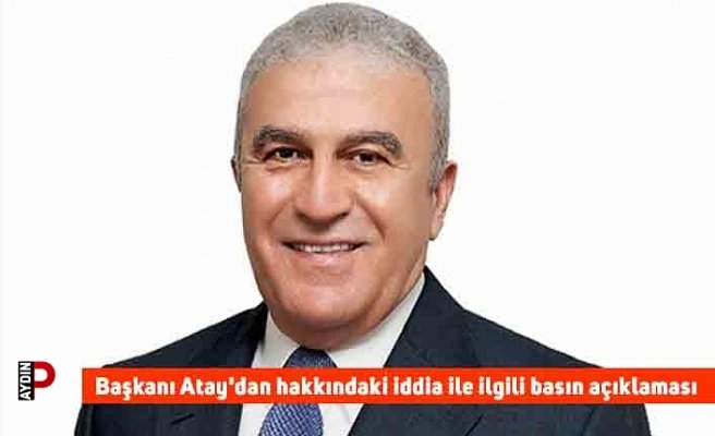 Başkanı Atay'dan hakkındaki iddia ile ilgili basın açıklaması