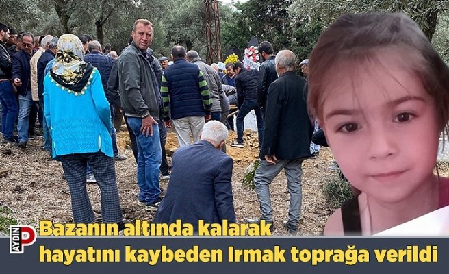 Bazanın altında kalarak hayatını kaybeden Irmak toprağa verildi