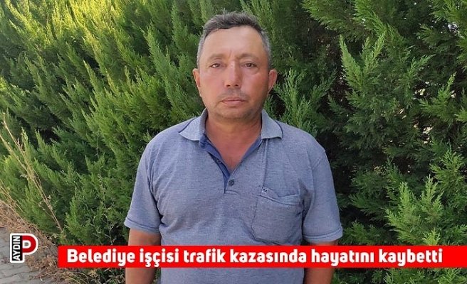 Belediye işçisi trafik kazasında hayatını kaybetti