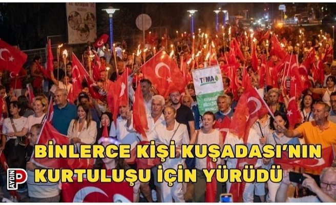 BİNLERCE KİŞİ KUŞADASI’NIN KURTULUŞU İÇİN YÜRÜDÜ