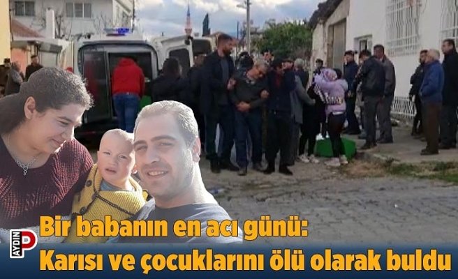 Bir babanın en acı günü: Karısı ve çocuklarını ölü olarak buldu