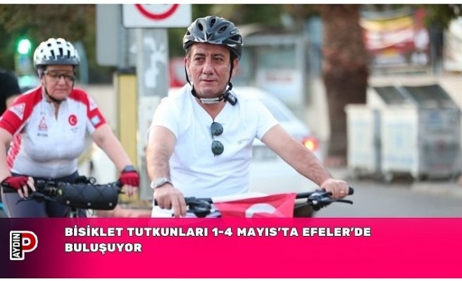 BİSİKLET TUTKUNLARI 1-4 MAYIS’TA EFELER’DE BULUŞUYOR