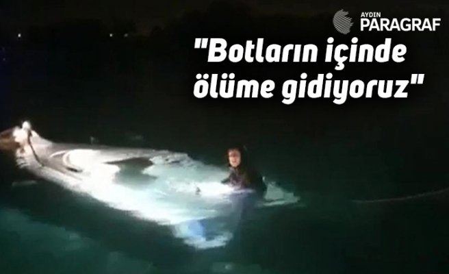 "Botların içinde ölüme gidiyoruz"