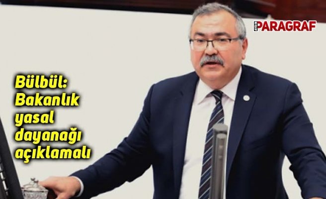 Bülbül: Bakanlık yasal dayanağı açıklamalı