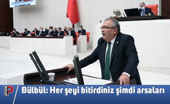 Bülbül: Her şeyi bitirdiniz şimdi arsaları