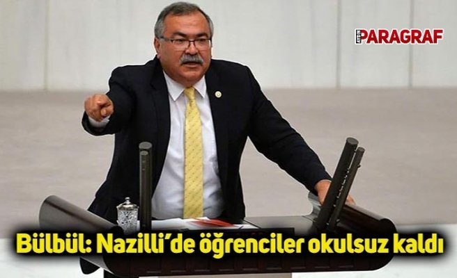 Bülbül: Nazilli’de öğrenciler okulsuz kaldı