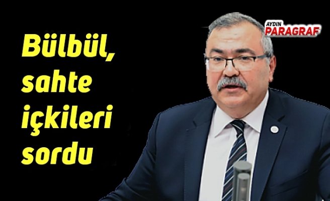 Bülbül, sahte içkileri sordu