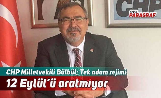 Bülbül; Tek adam rejimi 12 Eylül’ü aratmıyor