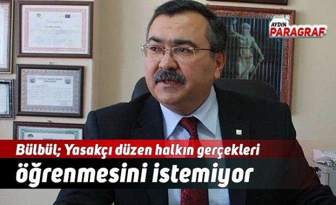 Bülbül; Yasakçı düzen halkın gerçekleri öğrenmesini istemiyor
