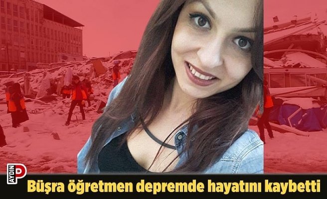 Büşra öğretmen depremde hayatını kaybetti