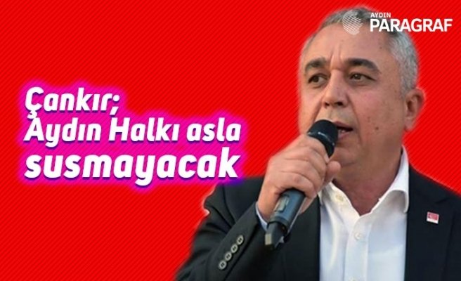 Çankır; Aydın Halkı asla susmayacak