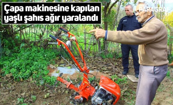 Çapa makinesine kapılan yaşlı şahıs ağır yaralandı