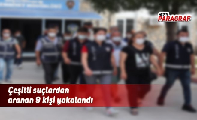 Çeşitli suçlardan aranan 9 kişi yakalandı