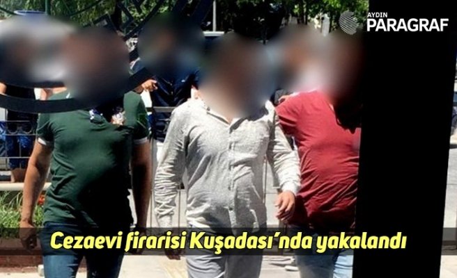 Cezaevi firarisi Kuşadası’nda yakalandı