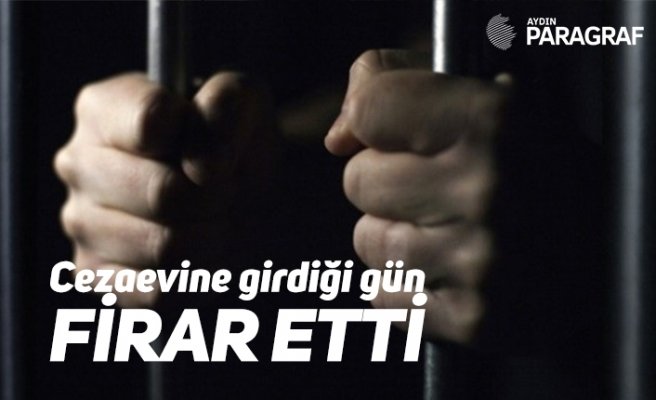 Cezaevine girdiği gün FİRAR ETTİ