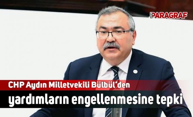 CHP Aydın Milletvekili Bülbül’den yardımların engellenmesine tepki