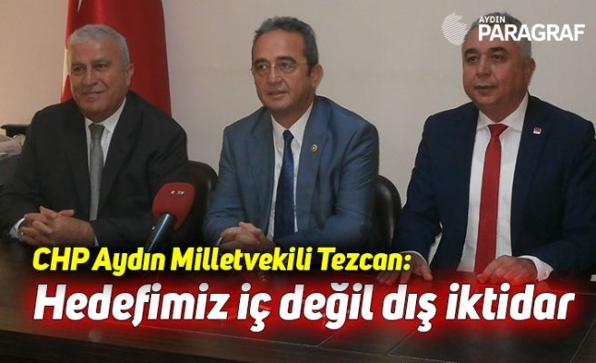 CHP Aydın Milletvekili Tezcan: Hedefimiz iç değil dış iktidar