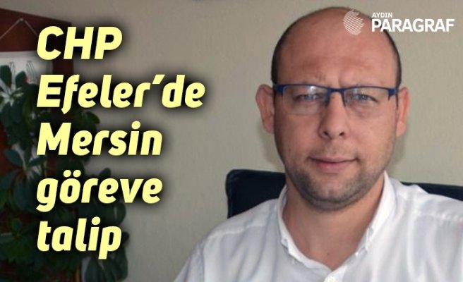CHP Efeler'de Mersin göreve talip