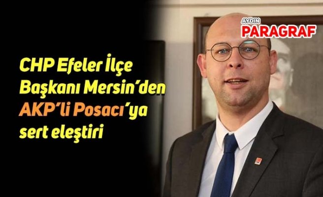 CHP Efeler İlçe  Başkanı Mersin’den  AKP’li Posacı’ya  sert eleştiri