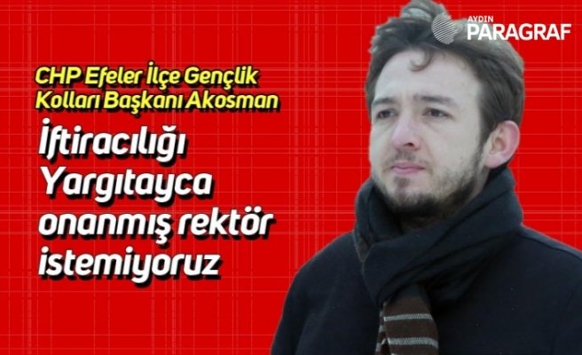CHP Efeler İlçe Gençlik Kolları Başkanı Akosman; İftiracılığı Yargıtayca onanmış rektör istemiyoruz