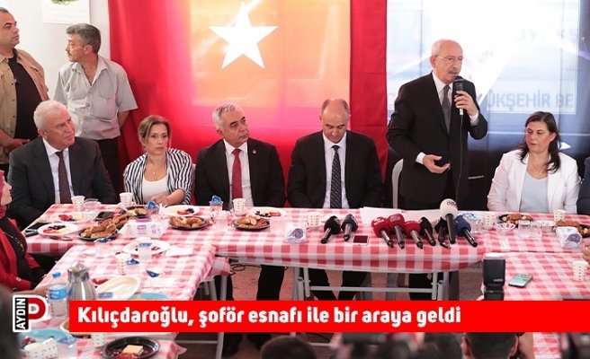 CHP Genel Başkanı Kılıçdaroğlu, şoför esnafı ile bir araya geldi
