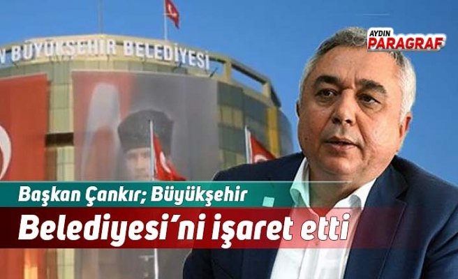 CHP İl Başkanı Çankır; Büyükşehir Belediyesi’ni işaret etti