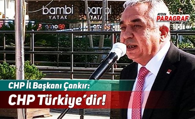 CHP İl Başkanı Çankır: CHP Türkiye’dir!