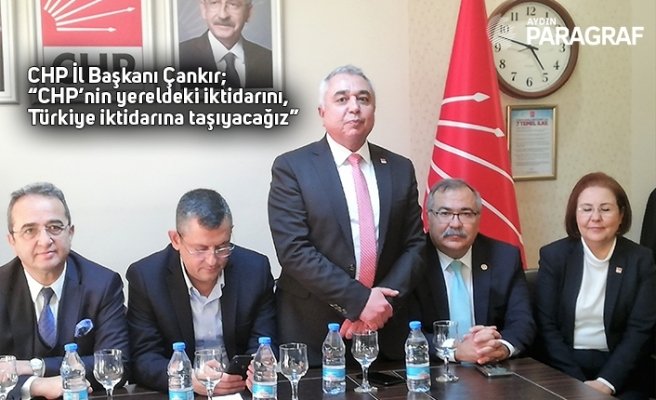 CHP İl Başkanı Çankır; “CHP’nin yereldeki iktidarını, Türkiye iktidarına taşıyacağız”