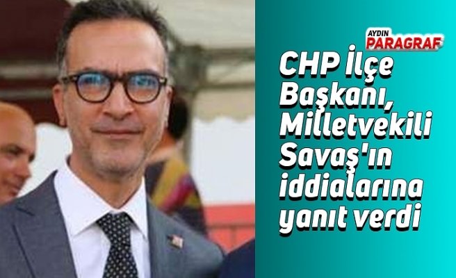 CHP İlçe Başkanı, Milletvekili Savaş'ın iddialarına yanıt verdi
