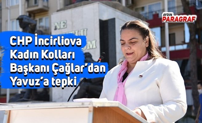 CHP İncirliova Kadın Kolları Başkanı Çağlar’dan Yavuz’a tepki