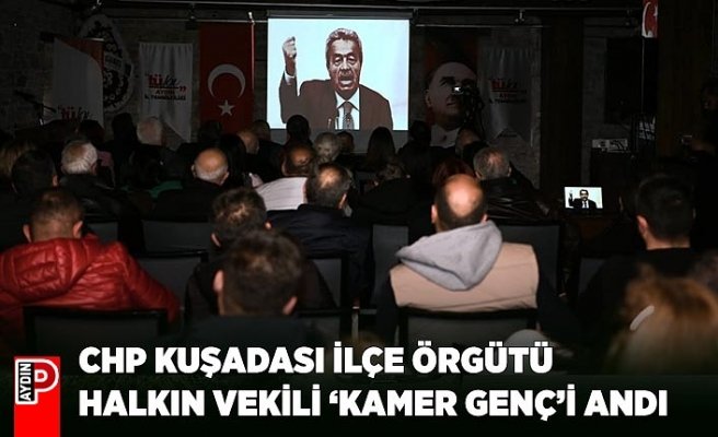 CHP KUŞADASI İLÇE ÖRGÜTÜ HALKIN VEKİLİ ‘KAMER GENÇ’İ ANDI