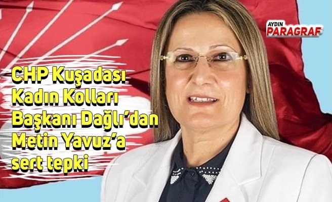 CHP Kuşadası Kadın Kolları Başkanı Dağlı’dan Metin Yavuz’a sert tepki
