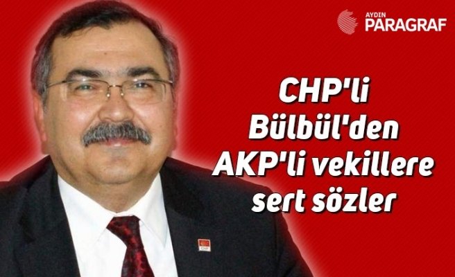 CHP'li Bülbül'den AKP'li vekillere sert sözler