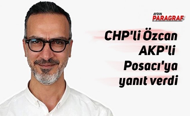 CHP'li Özcan AKP'li Rıza Posacı'ya yanıt verdi
