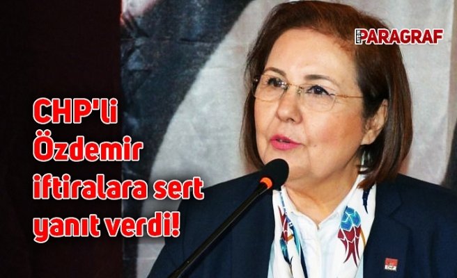 CHP'li Özdemir iftiralara sert yanıt verdi!