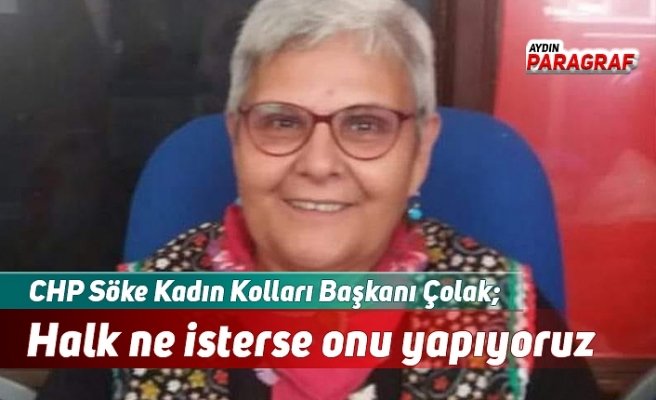 CHP Söke Kadın Kolları Başkanı Çolak; Biz halk ne isterse onu yapıyoruz