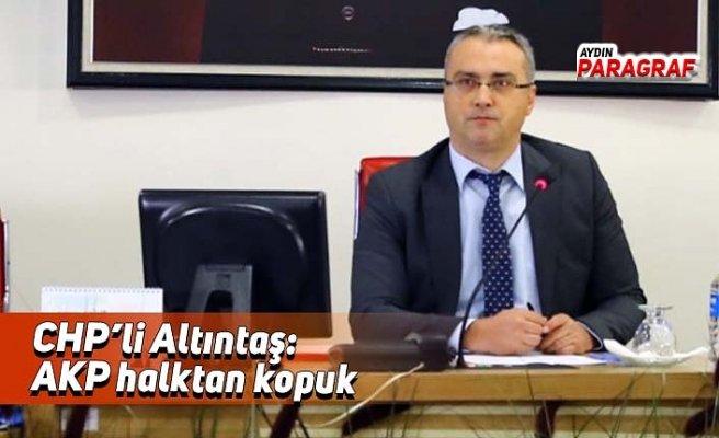 CHP’li Altıntaş: AKP halktan kopuk