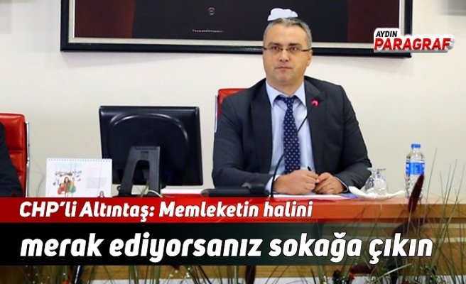 CHP’li Altıntaş: Memleketin halini merak ediyorsanız sokağa çıkın