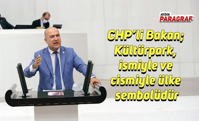 CHP’li Bakan; Kültürpark, ismiyle ve cismiyle ülke sembolüdür