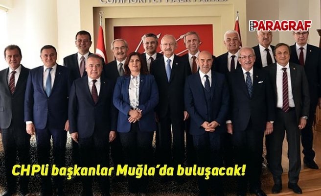 CHPli başkanlar Muğla’da buluşacak!