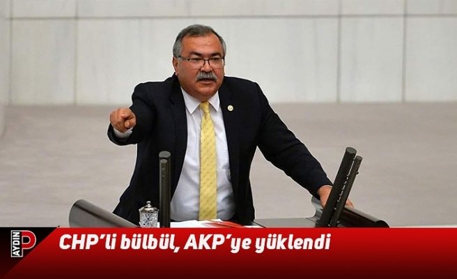 CHP’li bülbül, AKP’ye yüklendi