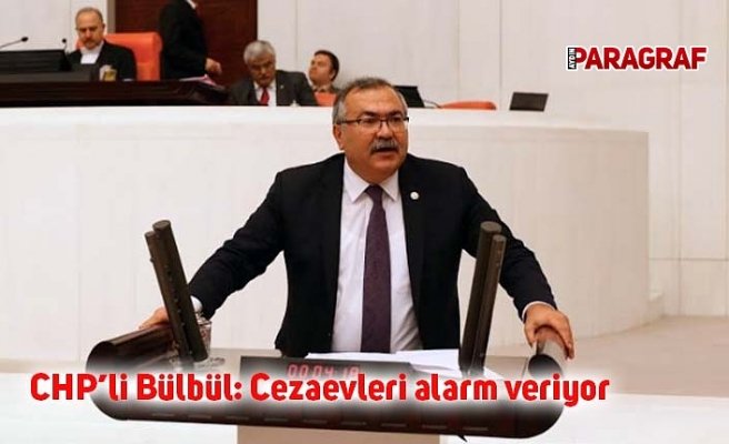 CHP’li Bülbül: Cezaevleri alarm veriyor