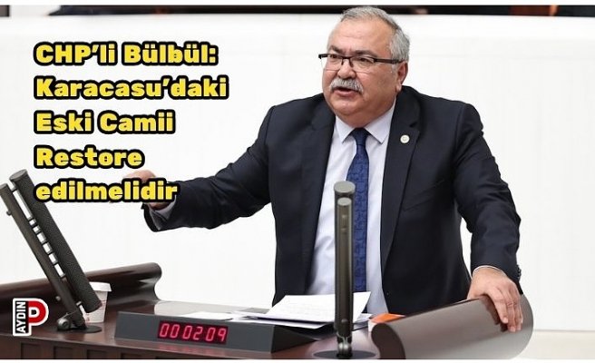 CHP’li Bülbül: Karacasu’daki Eski Camii Restore edilmelidir