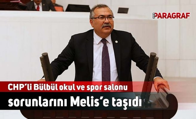 CHP’li Bülbül okul ve spor salonu sorunlarını Meclis’e taşıdı