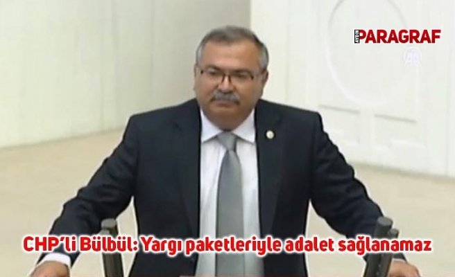 CHP’li Bülbül: Yargı paketleriyle adalet sağlanamaz