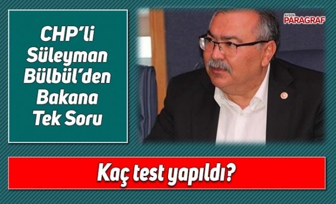 CHP’li Bülbül’den Bakana Tek Soru; Kaç test yapıldı