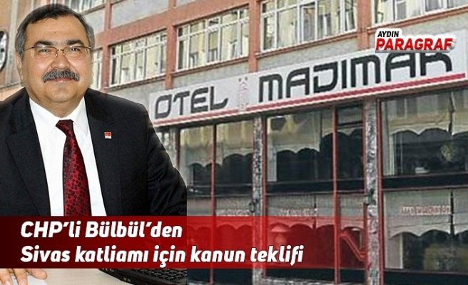 CHP’li Bülbül’den Sivas katliamı için kanun teklifi