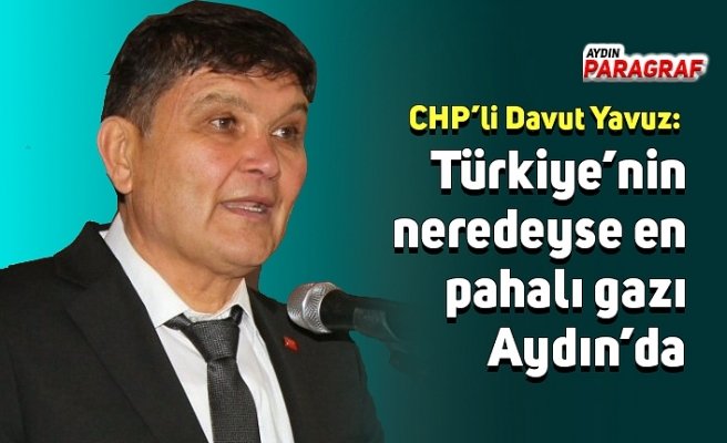 CHP’li Davut Yavuz: Türkiye’nin neredeyse en pahalı gazı Aydın’da
