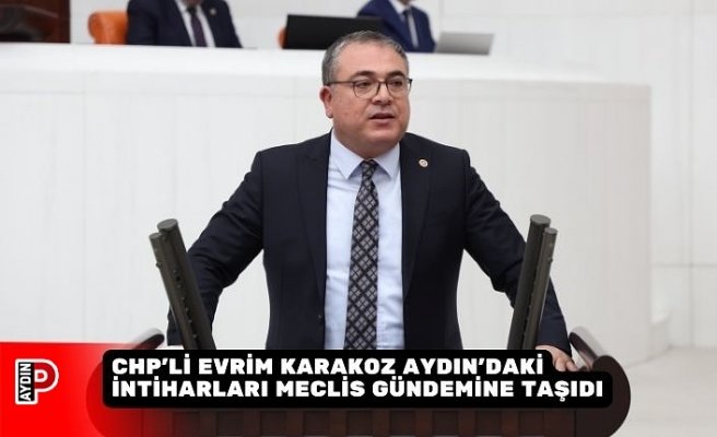 CHP’Lİ EVRİM KARAKOZ AYDIN’DAKİ İNTİHARLARI MECLİS GÜNDEMİNE TAŞIDI