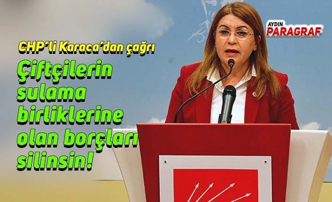 CHP’li Karaca’dan çağrı; Çiftçilerin sulama birliklerine olan borçları silinsin!
